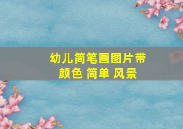 幼儿简笔画图片带颜色 简单 风景